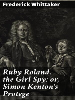 cover image of Ruby Roland, the Girl Spy; or, Simon Kenton's Protege